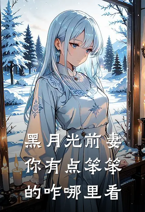 黑月光前妻你有点笨笨的咋哪里看