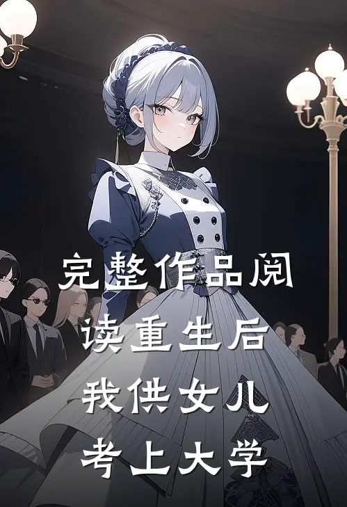 完整作品阅读重生后，我供女儿考上大学