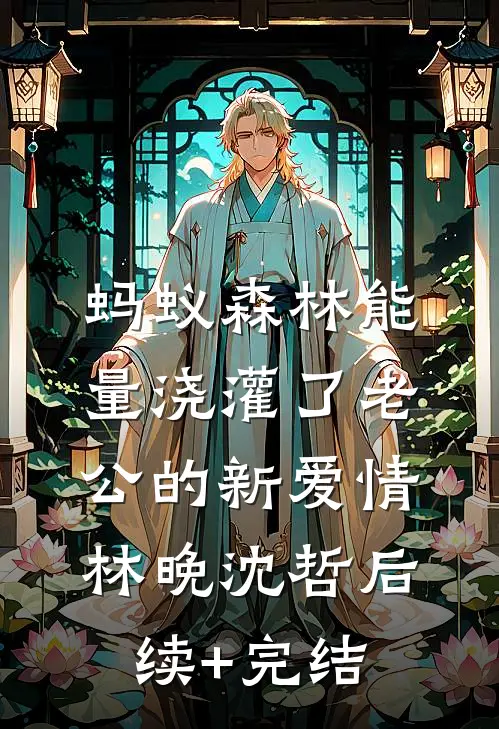 蚂蚁森林能量浇灌了老公的新爱情林晚沈哲后续+完结