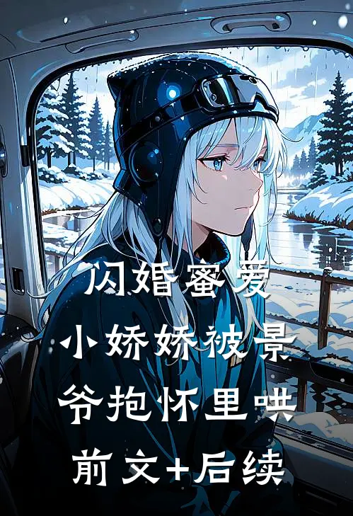 闪婚蜜爱：小娇娇被景爷抱怀里哄前文+后续