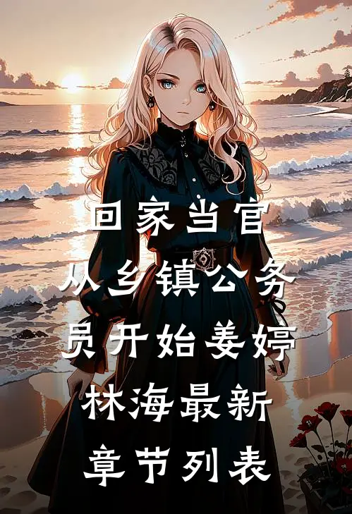 回家当官：从乡镇公务员开始姜婷林海最新章节列表
