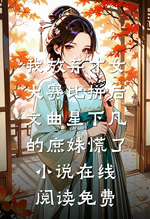 我放弃才女大赛比拼后，文曲星下凡的庶妹慌了小说在线阅读免费