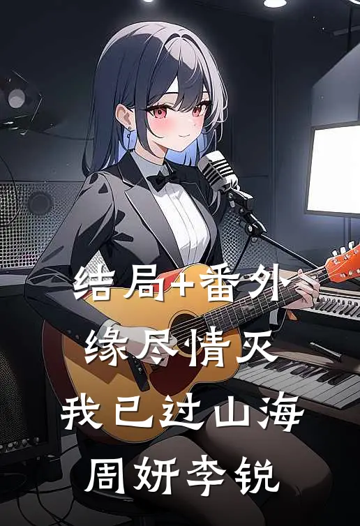 结局+番外缘尽情灭，我已过山海周妍李锐