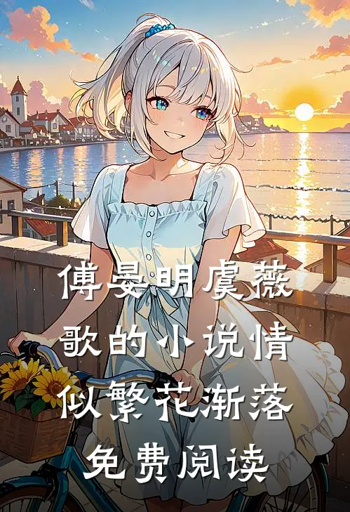 傅晏明虞薇歌的小说情似繁花渐落免费阅读