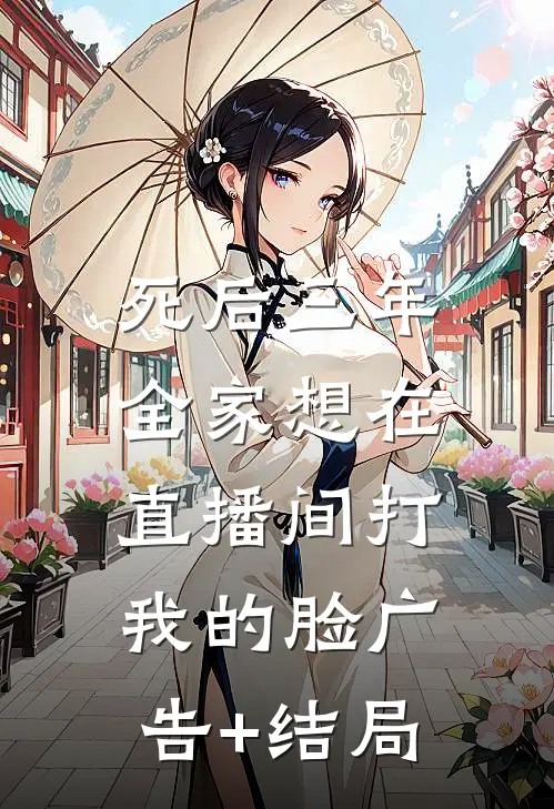 死后三年，全家想在直播间打我的脸广告+结局