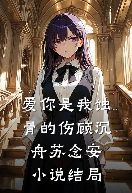 爱你是我蚀骨的伤顾沉舟苏念安小说结局