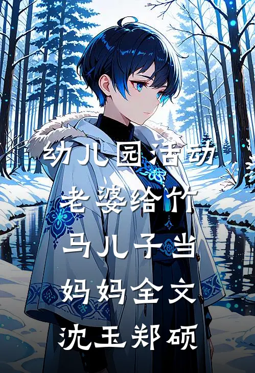幼儿园活动，老婆给竹马儿子当妈妈全文沈玉郑硕