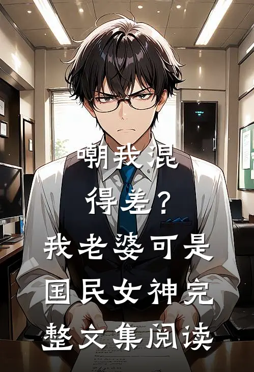 嘲我混得差？我老婆可是国民女神完整文集阅读