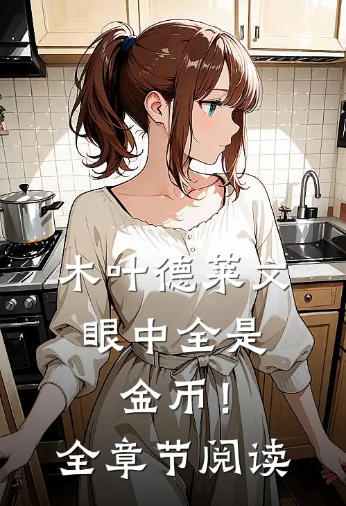 木叶德莱文，眼中全是金币！全章节阅读