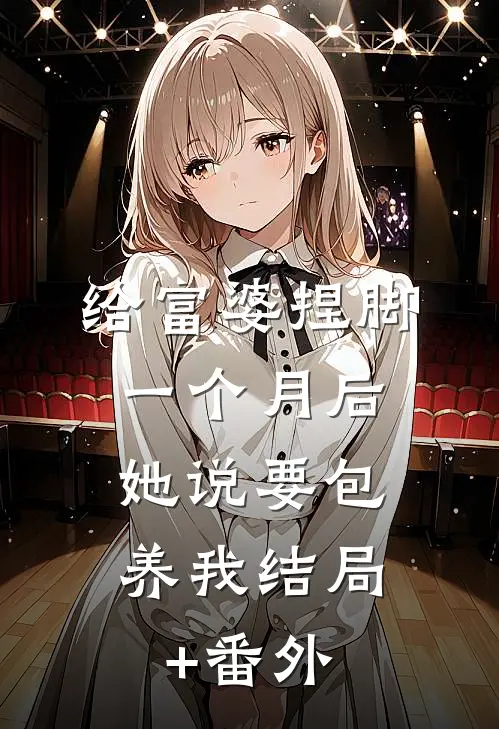 给富婆捏脚一个月后，她说要包养我结局+番外