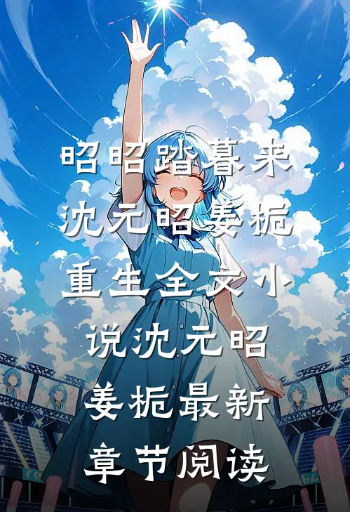 昭昭踏暮来沈元昭姜栀重生全文小说沈元昭姜栀最新章节阅读