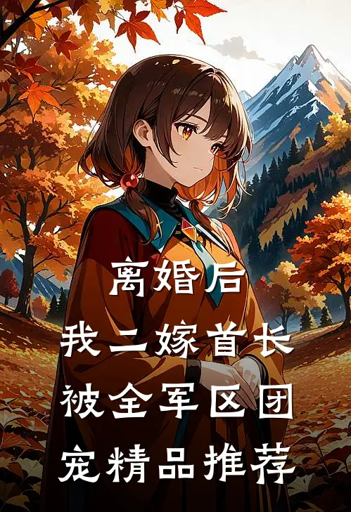 离婚后，我二嫁首长被全军区团宠精品推荐