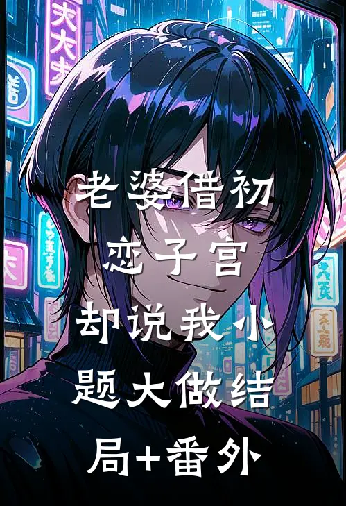 老婆借初恋子宫，却说我小题大做结局+番外
