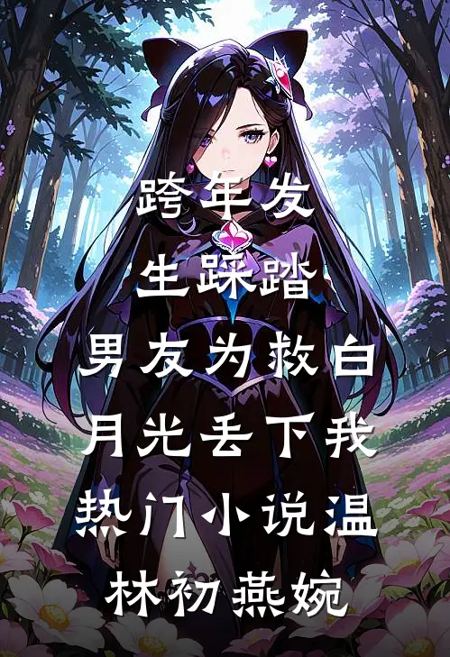 跨年发生踩踏，男友为救白月光丢下我热门小说温林初燕婉