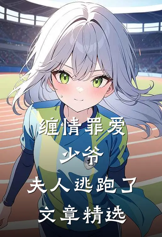 缠情罪爱：少爷，夫人逃跑了文章精选