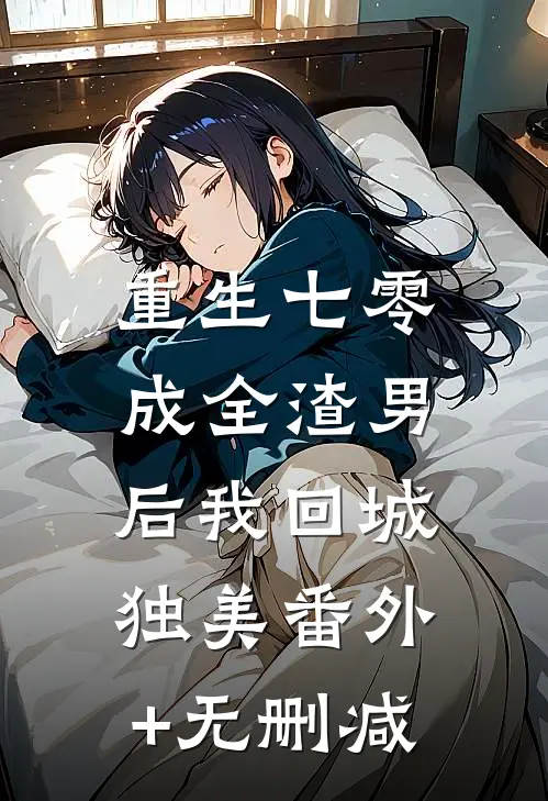 重生七零，成全渣男后我回城独美番外+无删减