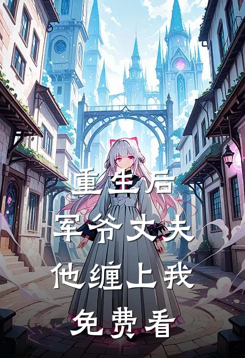 重生后，军爷丈夫他缠上我免费看