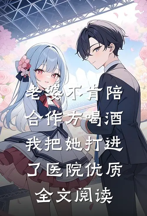 老婆不肯陪合作方喝酒，我把她打进了医院优质全文阅读