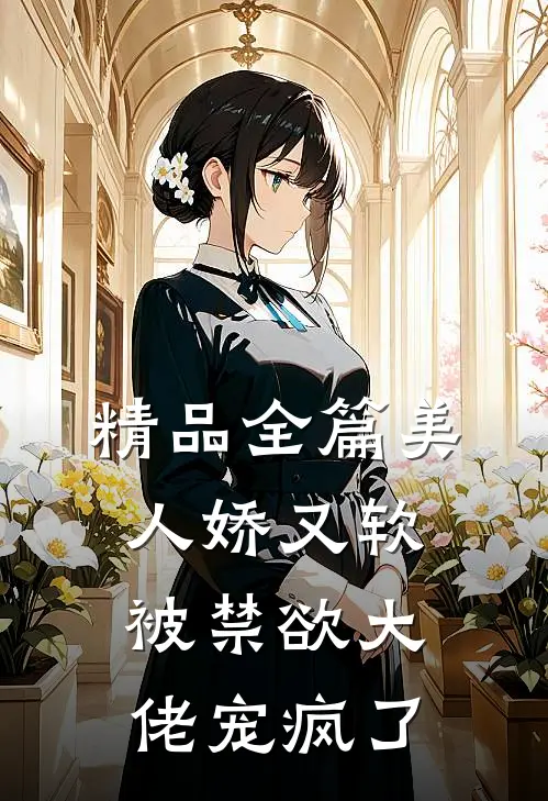 精品全篇美人娇又软，被禁欲大佬宠疯了
