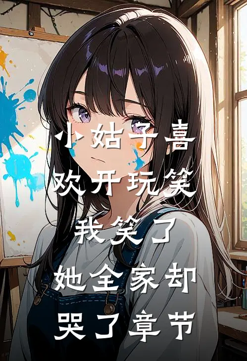 小姑子喜欢开玩笑，我笑了，她全家却哭了章节