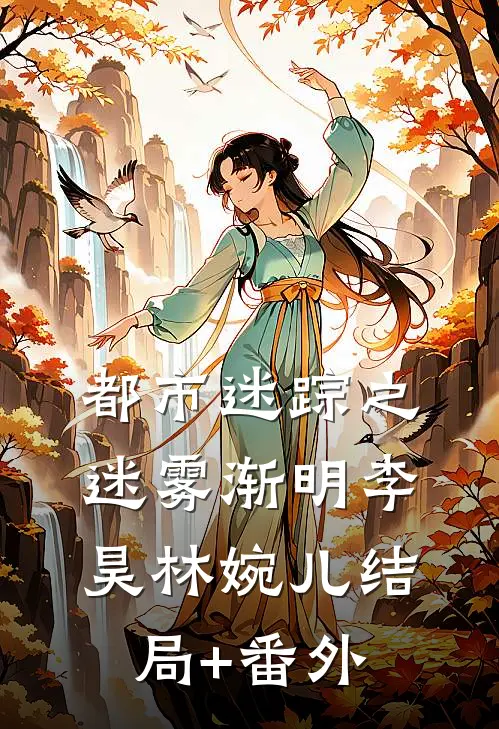 都市迷踪之迷雾渐明李昊林婉儿结局+番外