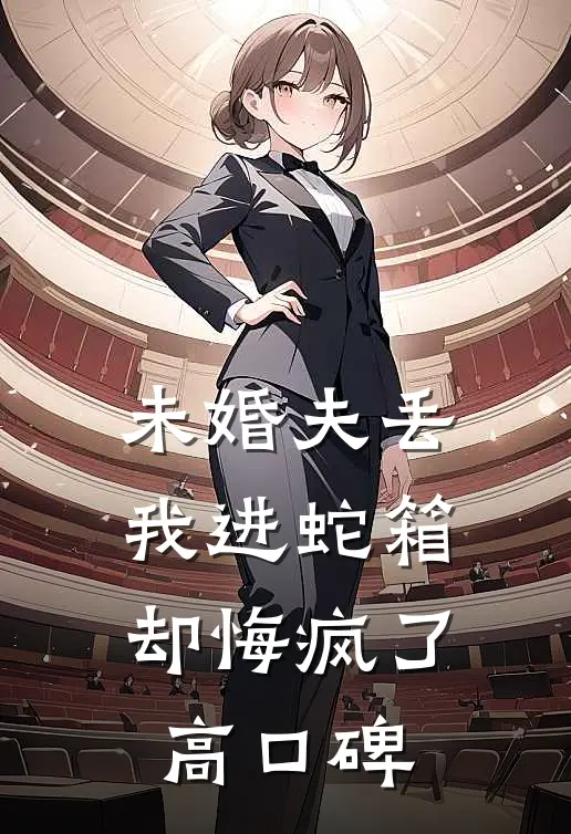 未婚夫丢我进蛇箱却悔疯了高口碑