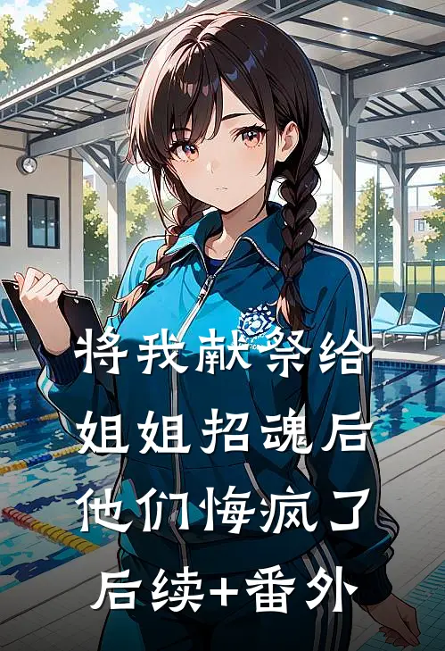 将我献祭给姐姐招魂后，他们悔疯了后续+番外