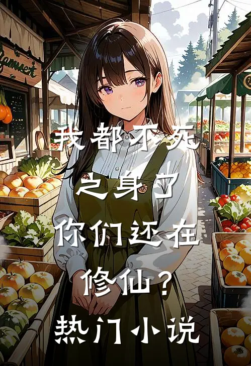 我都不死之身了，你们还在修仙？热门小说