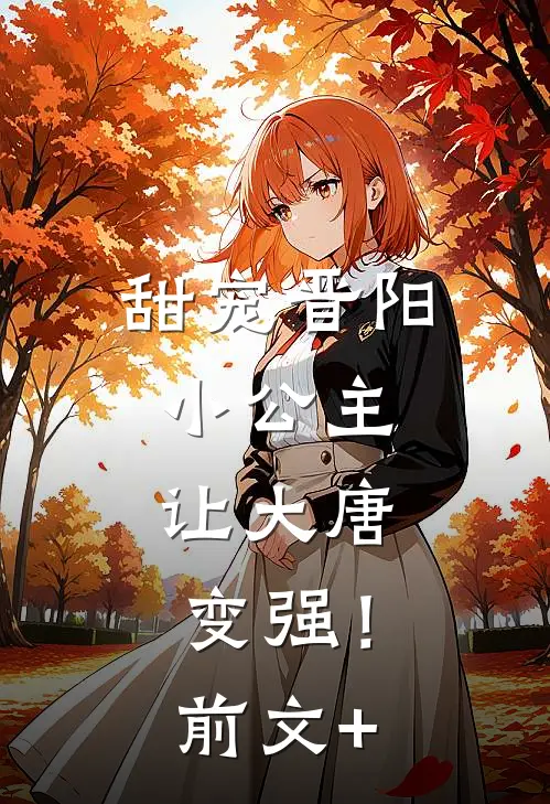 甜宠晋阳小公主，让大唐变强！前文+