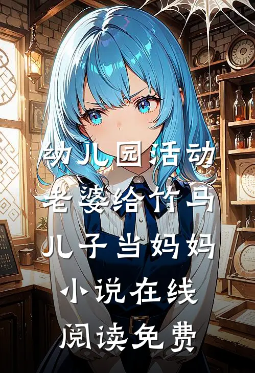 幼儿园活动，老婆给竹马儿子当妈妈小说在线阅读免费