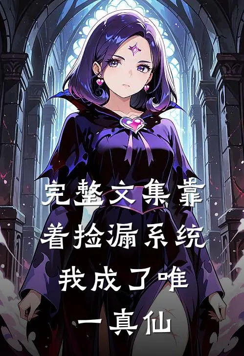 完整文集靠着捡漏系统，我成了唯一真仙