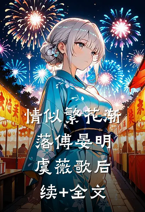 情似繁花渐落傅晏明虞薇歌后续+全文