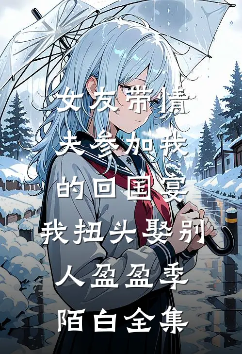 女友带情夫参加我的回国宴，我扭头娶别人盈盈季陌白全集