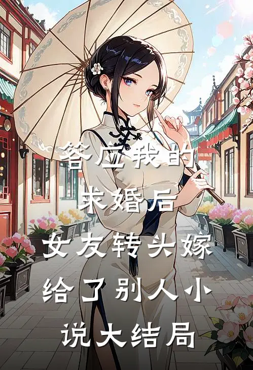 答应我的求婚后，女友转头嫁给了别人小说大结局