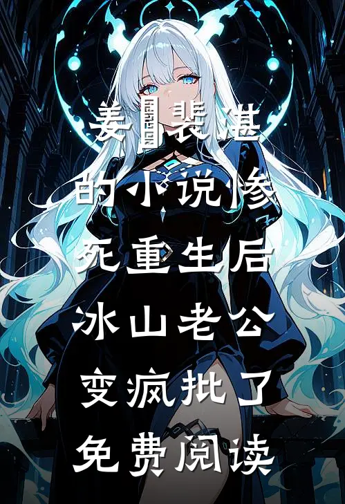 姜婳裴湛的小说惨死重生后，冰山老公变疯批了免费阅读