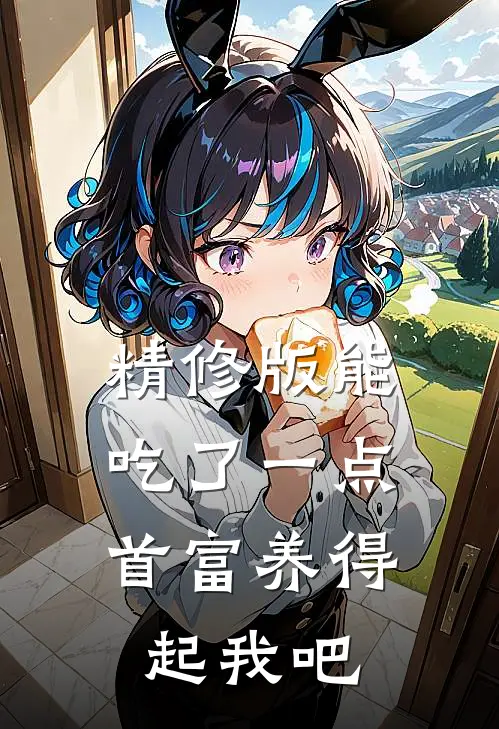 精修版能吃了一点,首富养得起我吧