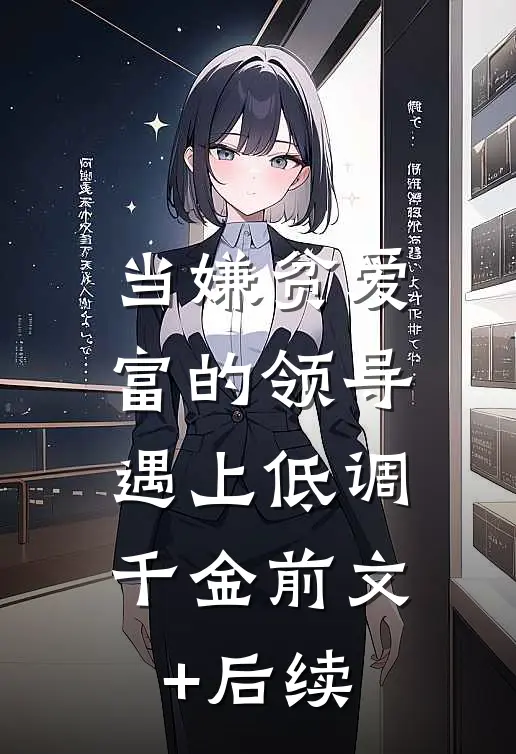 当嫌贫爱富的领导，遇上低调千金前文+后续