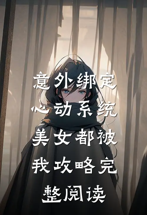 意外绑定心动系统，美女都被我攻略完整阅读