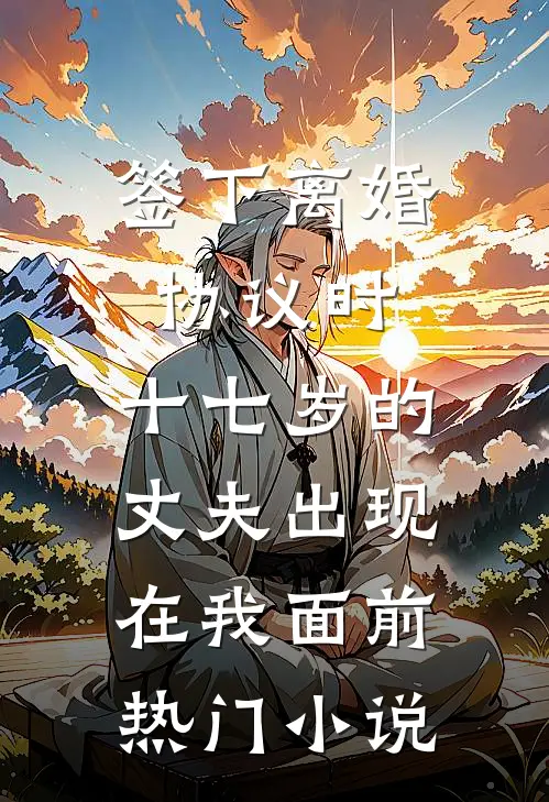 签下离婚协议时，十七岁的丈夫出现在我面前热门小说