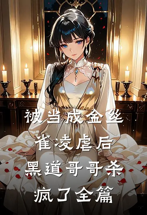 被当成金丝雀凌虐后，黑道哥哥杀疯了全篇