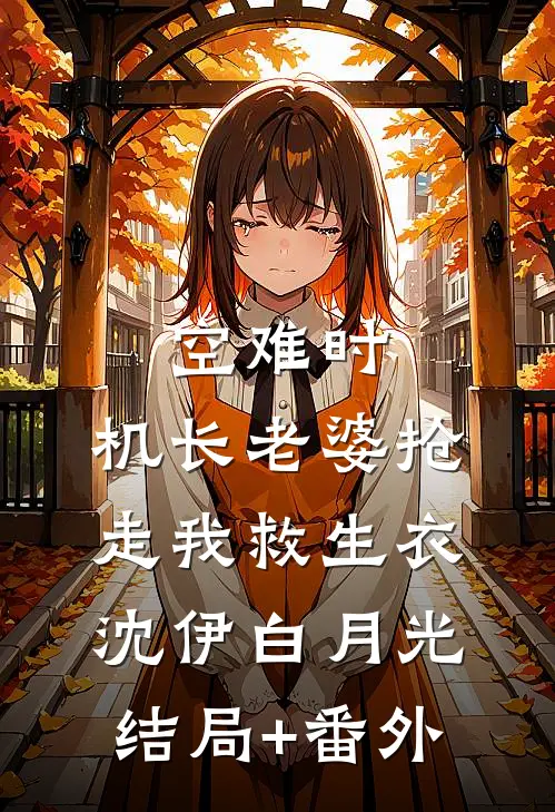 空难时，机长老婆抢走我救生衣沈伊白月光结局+番外