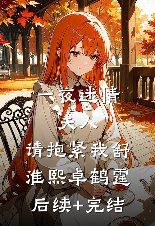 一夜迷情：夫人，请抱紧我舒淮熙卓鹤霆后续+完结