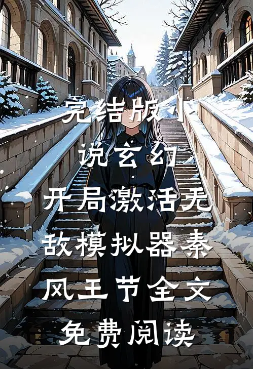 完结版小说玄幻：开局激活无敌模拟器秦风王节全文免费阅读