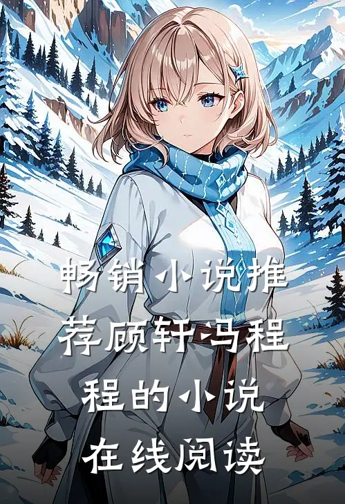 畅销小说推荐顾轩冯程程的小说在线阅读