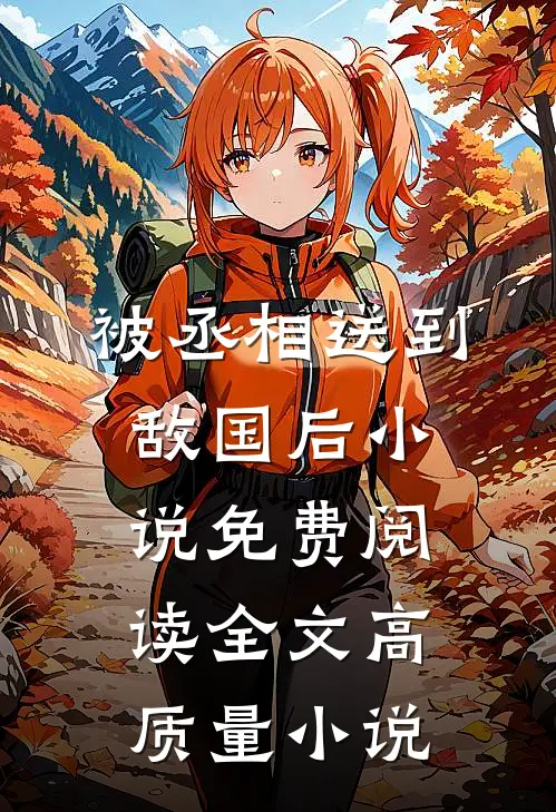 被丞相送到敌国后小说免费阅读全文高质量小说