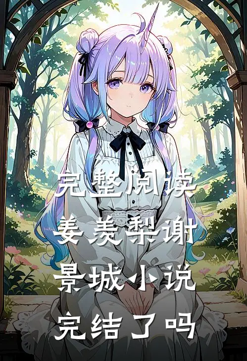 完整阅读姜羡梨谢景城小说完结了吗