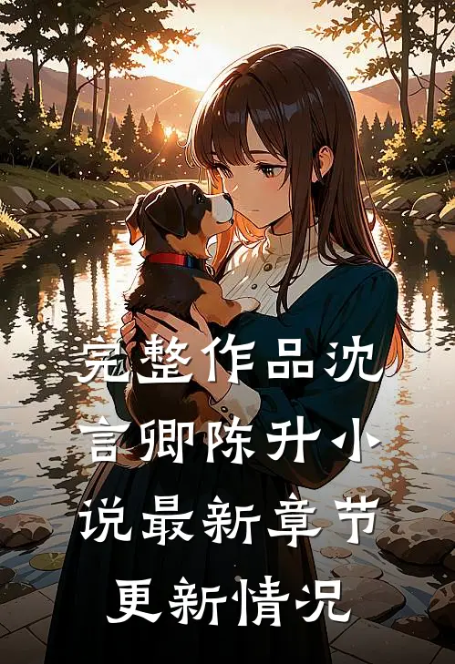 完整作品沈言卿陈升小说最新章节更新情况