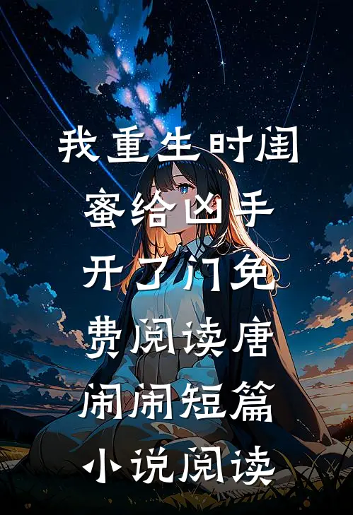 我重生时闺蜜给凶手开了门免费阅读唐闹闹短篇小说阅读