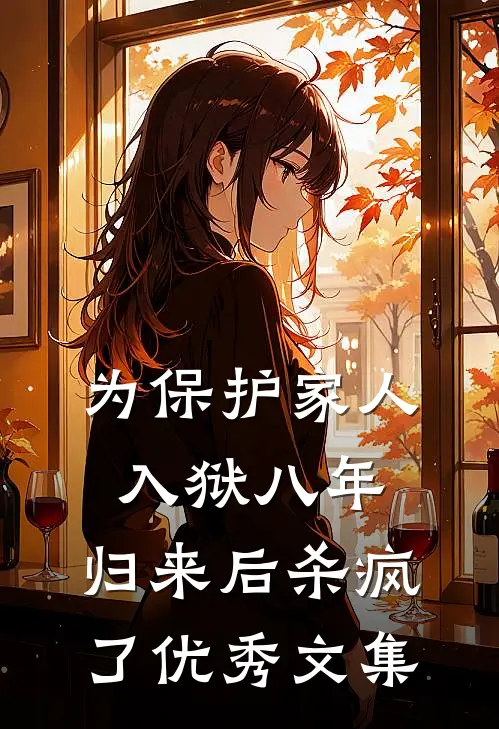 为保护家人入狱八年，归来后杀疯了优秀文集
