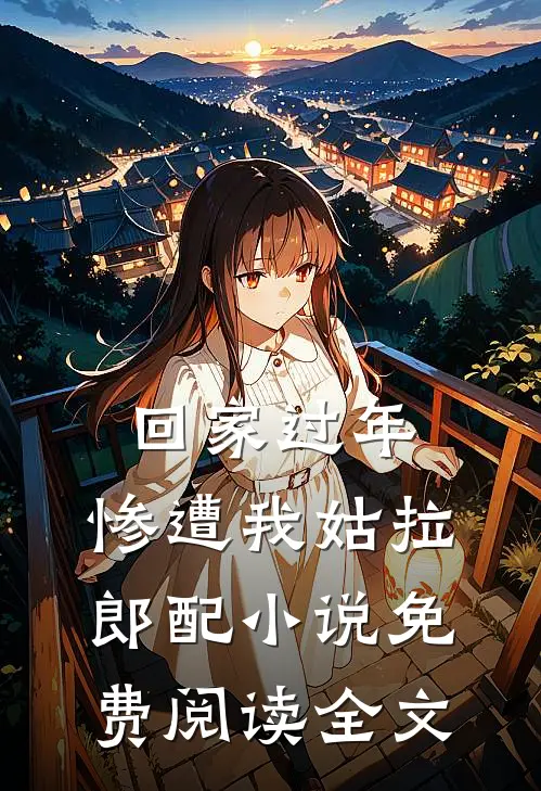 回家过年，惨遭我姑拉郎配小说免费阅读全文